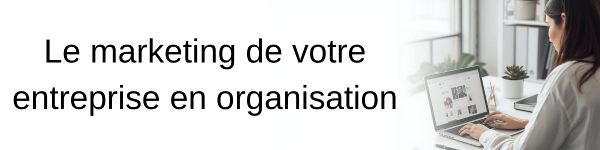 Le marketing de votre entreprise en organisation